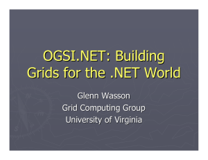 OGSI.NET: Building Grids for the .NET World Glenn Wasson Grid Computing Group
