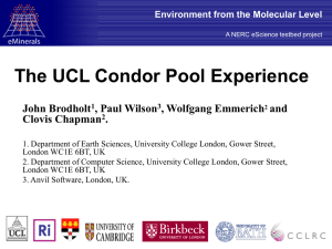 The UCL Condor Pool Experience John Brodholt , Paul Wilson , Wolfgang Emmerich