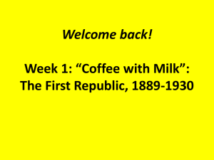 Welcome back! Week 1: “Coffee with Milk”: The First Republic, 1889-1930