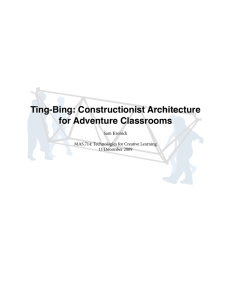 Ting-Bing: Constructionist Architecture for Adventure Classrooms Sam Kronick MAS.714: Technologies for Creative Learning