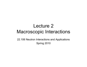 Lecture 2 Macroscopic Interactions 22.106 Neutron Interactions and Applications Spring 2010