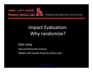 Impact Evaluation: Why randomize? Dan Levy Harvard Kennedy School