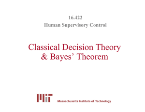 Classical Decision Theory &amp; Bayes’ Theorem 16.422 Human Supervisory Control