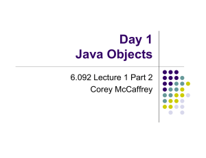 Day 1 Java Objects 6.092 Lecture 1 Part 2 Corey McCaffrey