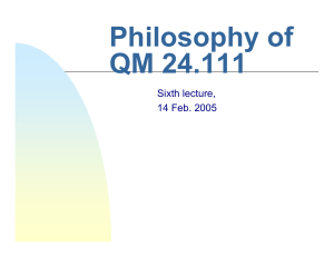 Philosophy of QM 24.111 Sixth lecture, 14 Feb. 2005