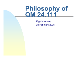 Philosophy of QM 24.111 Eighth lecture, 23 February 2005