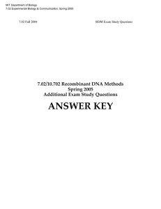 ANSWER KEY 7.02/10.702 Recombinant DNA Methods Spring 2005 Additional Exam Study Questions