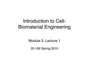Introduction to Cell- Biomaterial Engineering! Module 3, Lecture 1 !