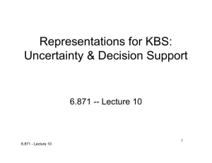 Representations for KBS: Uncertainty &amp; Decision Support 6.871 -- Lecture 10 1