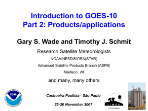 Introduction to GOES-10 Part 2: Products/applications Research Satellite Meteorologists