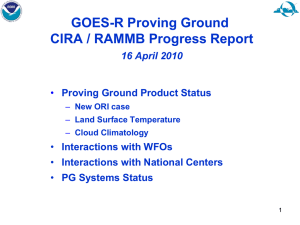 GOES-R Proving Ground CIRA / RAMMB Progress Report 16 April 2010 •