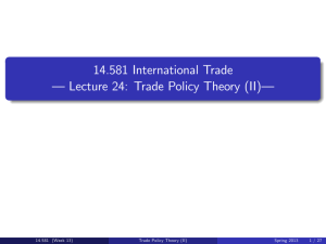 14.581 International Trade — Lecture 24: Trade Policy Theory (II)— 14.581 Spring 2013