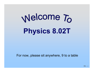 Physics 8.02T For now, please sit anywhere, 9 to a table 1