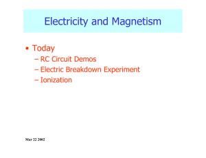 Electricity and Magnetism • Today – RC Circuit Demos – Electric Breakdown Experiment