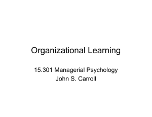 Organizational Learning 15.301 Managerial Psychology John S. Carroll