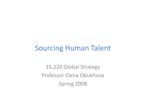 Sourcing Human Talent 15.220 Global Strategy Professor Elena Obukhova Spring 2008