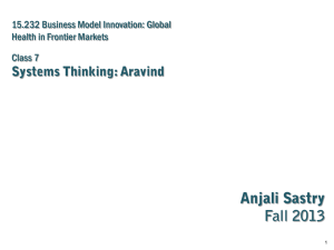 Anjali Sastry Fall 2013 Systems Thinking: Aravind 15.232 Business Model Innovation: Global
