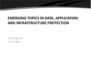 EMERGING TOPICS IN DATA, APPLICATION AND INFRASTRUCTURE PROTECTION Taher Elgamal ITU 12-2011