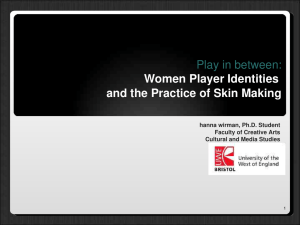 Play in between: Women Player Identities  and the Practice of Skin Making hanna wirman, Ph.D. Student