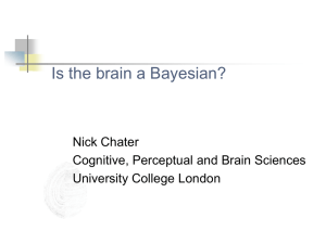 Is the brain a Bayesian? Nick Chater Cognitive, Perceptual and Brain Sciences