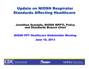 Update on NIOSH Respirator Standards Affecting Healthcare Jonathan Szalajda, NIOSH NPPTL Policy