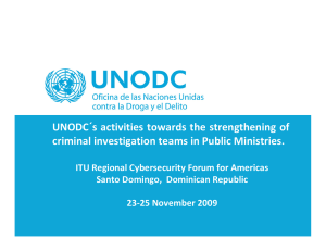 UNODC´s activities towards the strengthening of  criminal investigation teams in Public Ministries. ITU Regional Cybersecurity Forum for Americas Santo Domingo,  Dominican Republic