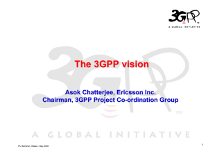 The 3GPP vision Asok Chatterjee, Ericsson Inc. Chairman, 3GPP Project Co -