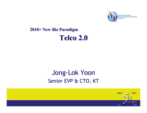 Telco 2.0 Jong-Lok Yoon Senior EVP &amp; CTO, KT 2010+ New Biz Paradigm