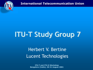 ITU-T Study Group 7 Herbert V. Bertine Lucent Technologies International Telecommunication Union