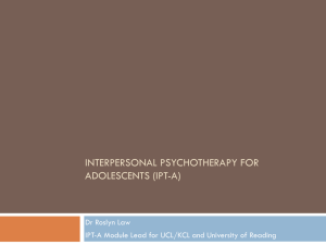 INTERPERSONAL PSYCHOTHERAPY FOR ADOLESCENTS (IPT-A) Dr Roslyn Law