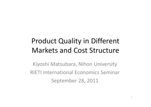 Product Quality in Different  Markets and Cost Structure Kiyoshi Matsubara, Nihon University RIETI International Economics Seminar
