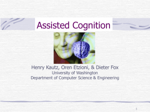 Assisted Cognition Henry Kautz, Oren Etzioni, &amp; Dieter Fox University of Washington