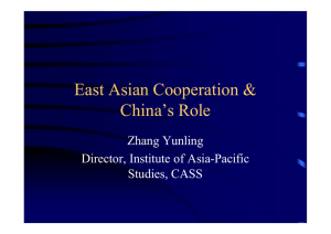 East Asian Cooperation &amp; China’s Role Zhang Yunling Director, Institute of Asia-Pacific