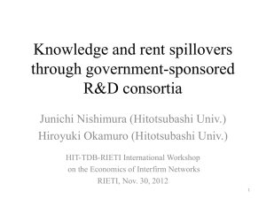 Knowledge and rent spillovers through government-sponsored R&amp;D consortia Junichi Nishimura (Hitotsubashi Univ.)