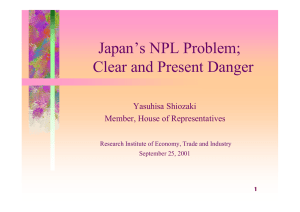 Japan’s NPL Problem; Clear and Present Danger Yasuhisa Shiozaki Member, House of Representatives