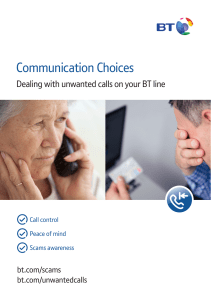 Communication Choices Dealing with unwanted calls on your BT line bt.com/scams bt.com/unwantedcalls