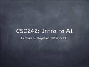 CSC242: Intro to AI Lecture 16 Bayesian Networks II