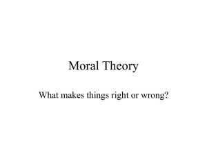 Moral Theory What makes things right or wrong?