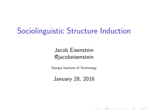 Sociolinguistic Structure Induction Jacob Eisenstein @jacobeisenstein January 28, 2016