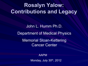 Rosalyn Yalow: Contributions and Legacy John L. Humm Ph.D. Department of Medical Physics