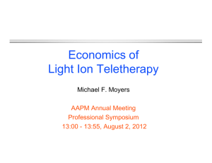 Economics of Light Ion Teletherapy Michael F. Moyers AAPM Annual Meeting