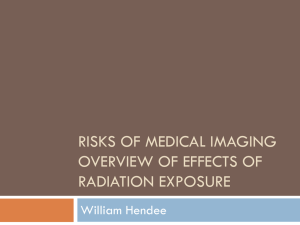 RISKS OF MEDICAL IMAGING OVERVIEW OF EFFECTS OF RADIATION EXPOSURE William Hendee