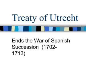 Treaty of Utrecht Ends the War of Spanish Succession  (1702- 1713)