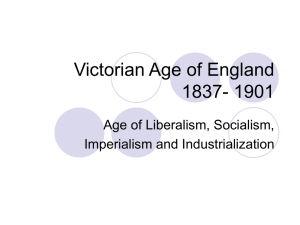 Victorian Age of England 1837- 1901 Age of Liberalism, Socialism, Imperialism and Industrialization