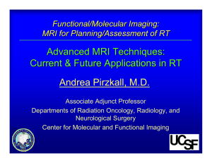 Andrea Pirzkall, M.D. Advanced MRI Techniques: Current &amp; Future Applications in RT