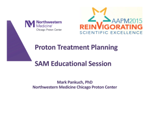 Proton Treatment Planning SAM Educational Session Mark Pankuch, PhD Northwestern Medicine Chicago Proton Center