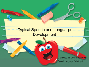 Typical Speech and Language Development Compiled by Leslie Spillman Speech Language Pathologist
