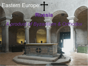 Eastern Europe: Russia A product of Byzantium &amp; Orthodox
