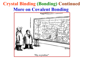 Crystal Binding (Bonding) Continued More on Covalent Bonding
