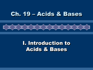 Ch. 19 – Acids &amp; Bases I. Introduction to Acids &amp; Bases
